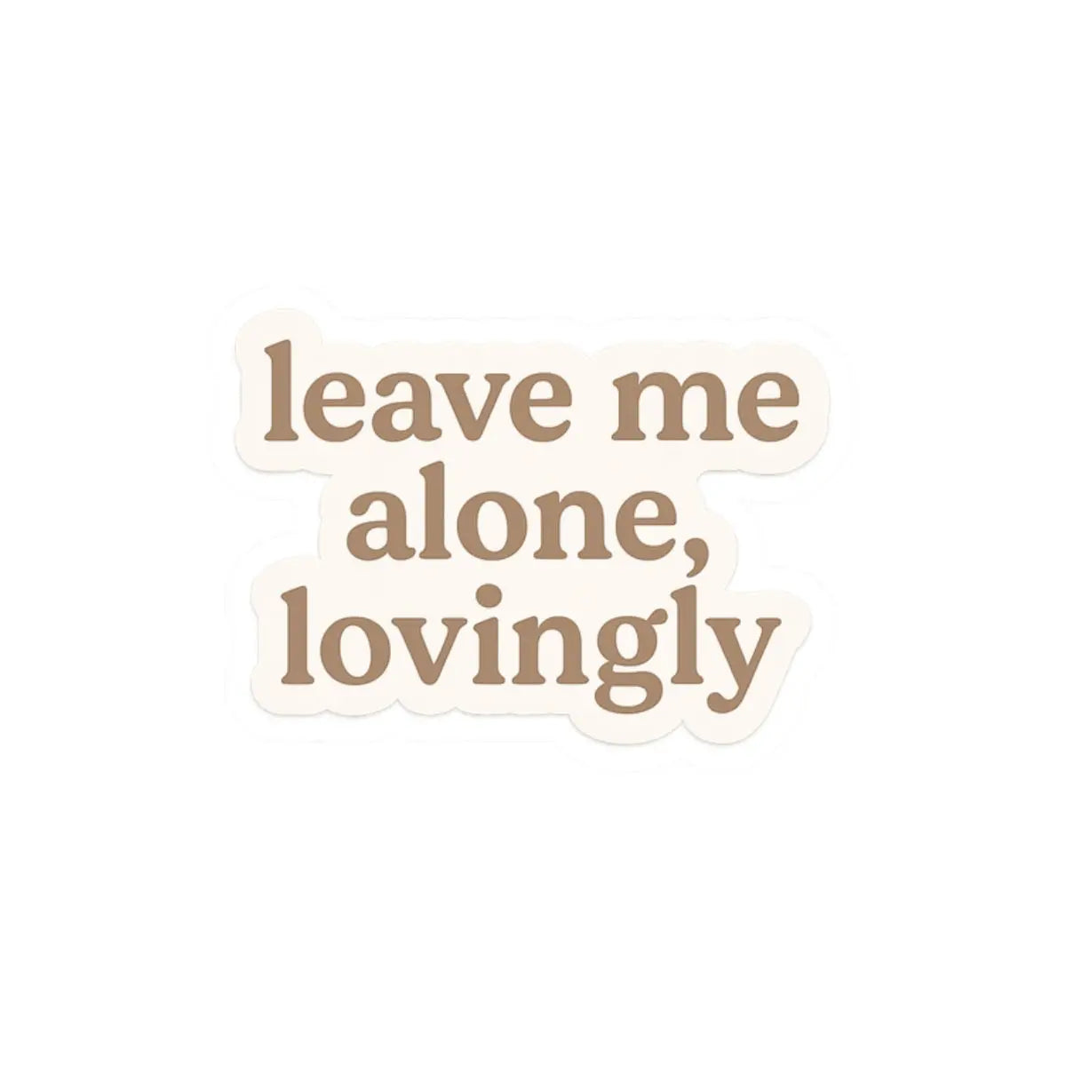 Leave Me Alone, Lovingly Sticker | Emotional Boundary Vinyl Decal for Introverts & Quiet Moments Printify