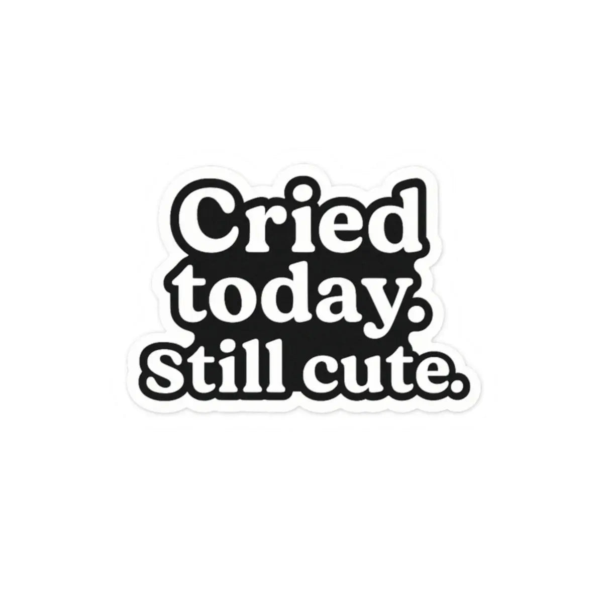 Cried Today. Still Cute. Sticker | Minimal Vinyl Decal for Laptop, Water Bottle, or Journal Printify