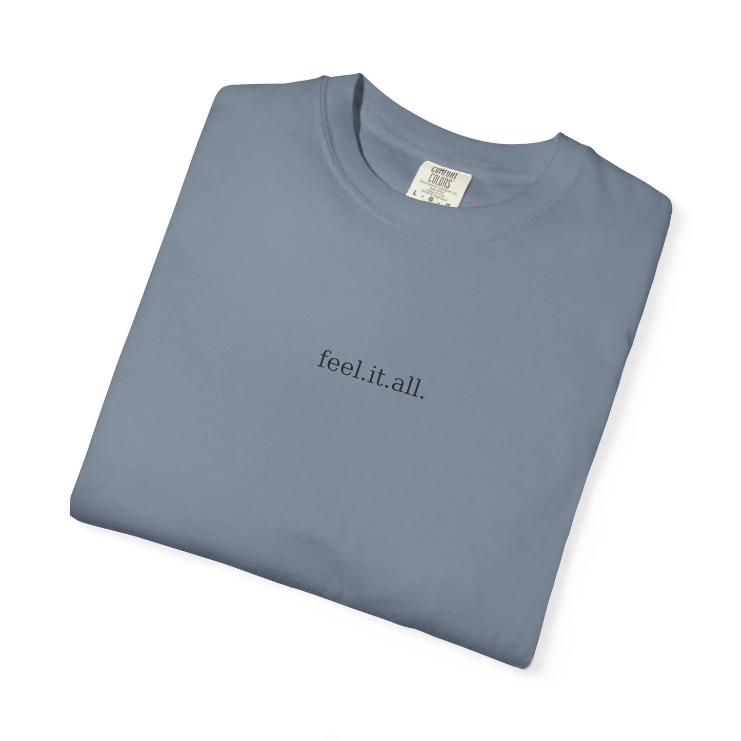 Feel It All Tee – Garment-Dyed Comfort Shirt | Minimalist Emotional T-Shirt for Friends, Self-Care, or Cozy Gifting Printify