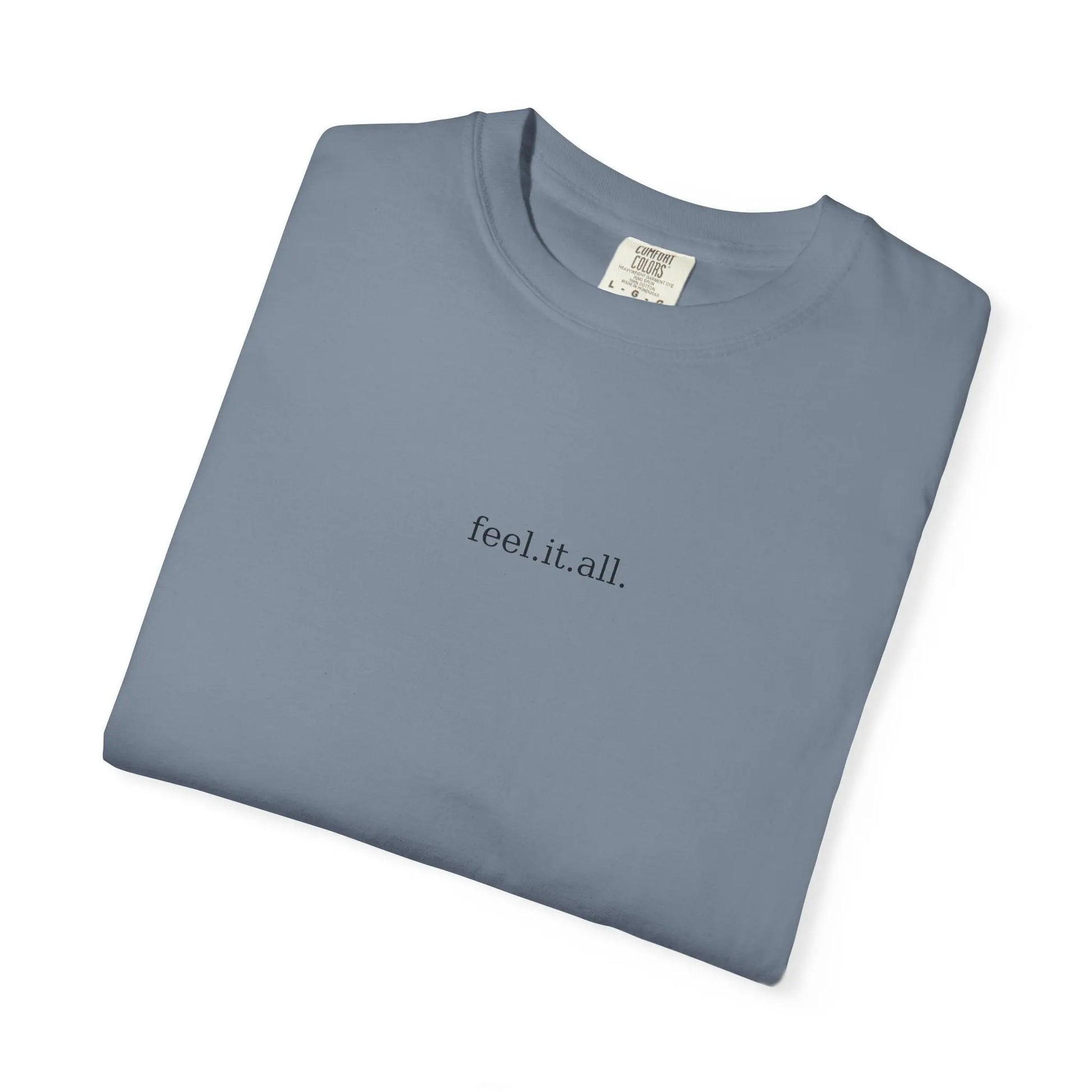 Feel It All Tee – Garment-Dyed Comfort Shirt | Minimalist Emotional T-Shirt for Friends, Self-Care, or Cozy Gifting Printify