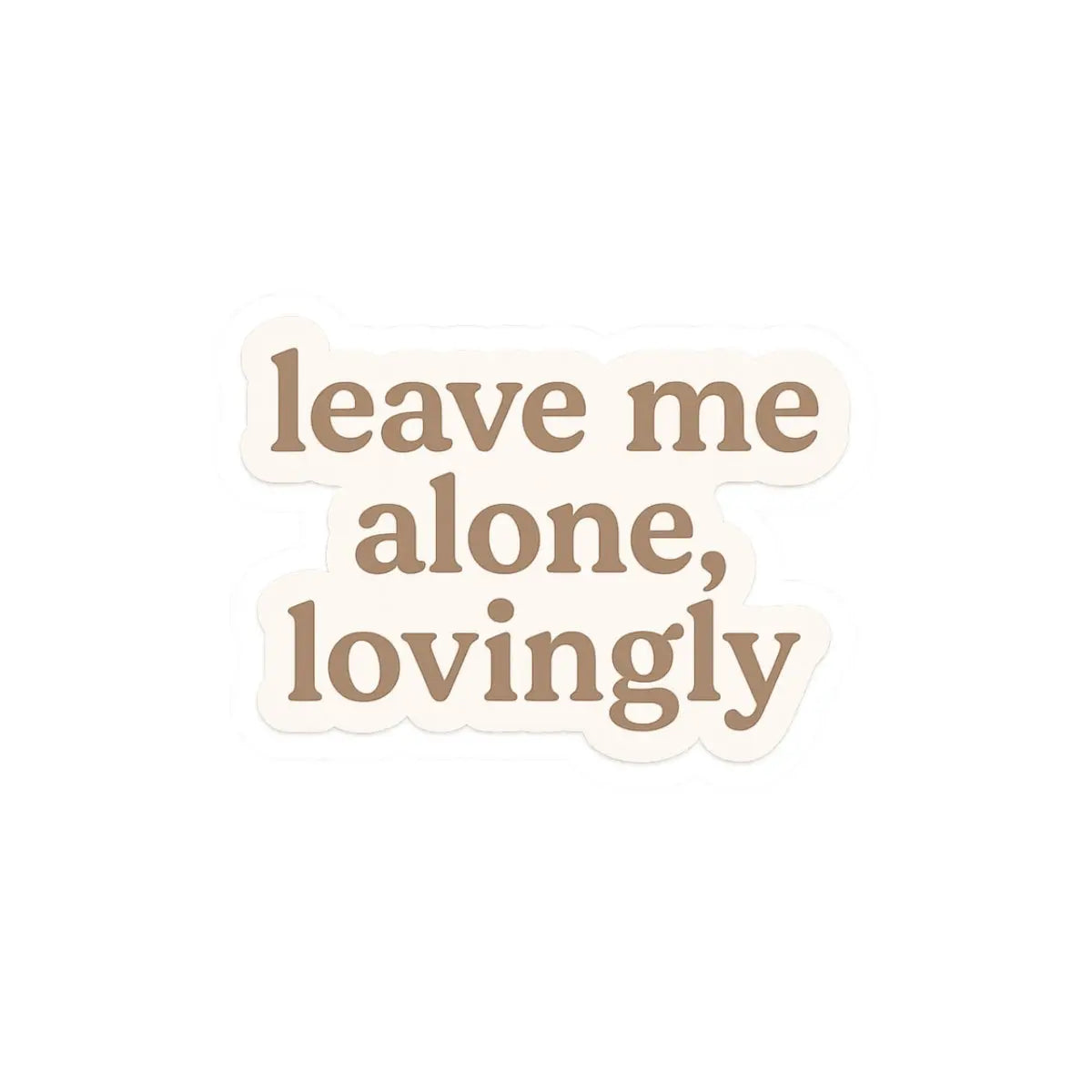 Leave Me Alone, Lovingly Sticker | Emotional Boundary Vinyl Decal for Introverts & Quiet Moments Printify