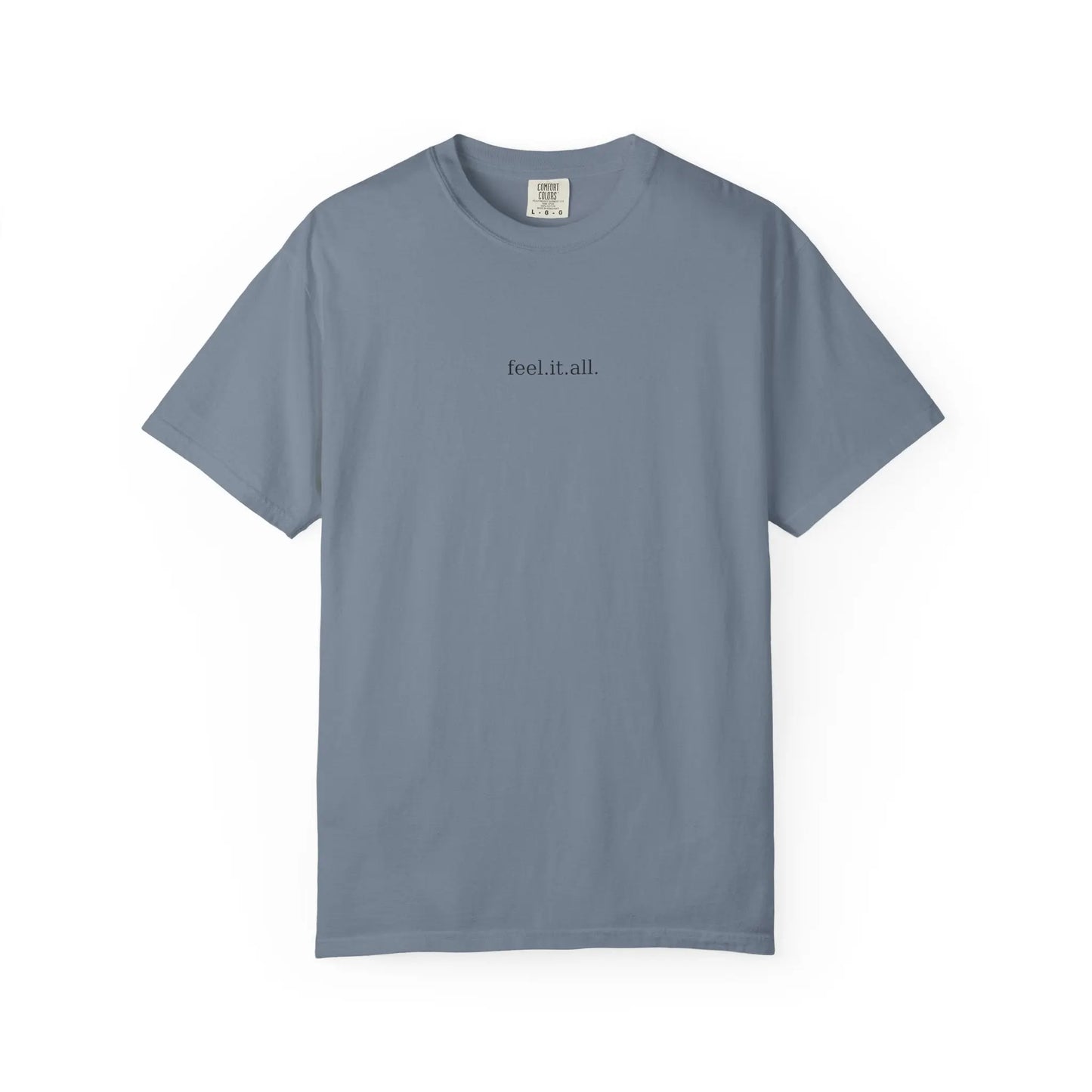 Feel It All Tee – Garment-Dyed Comfort Shirt | Minimalist Emotional T-Shirt for Friends, Self-Care, or Cozy Gifting Printify