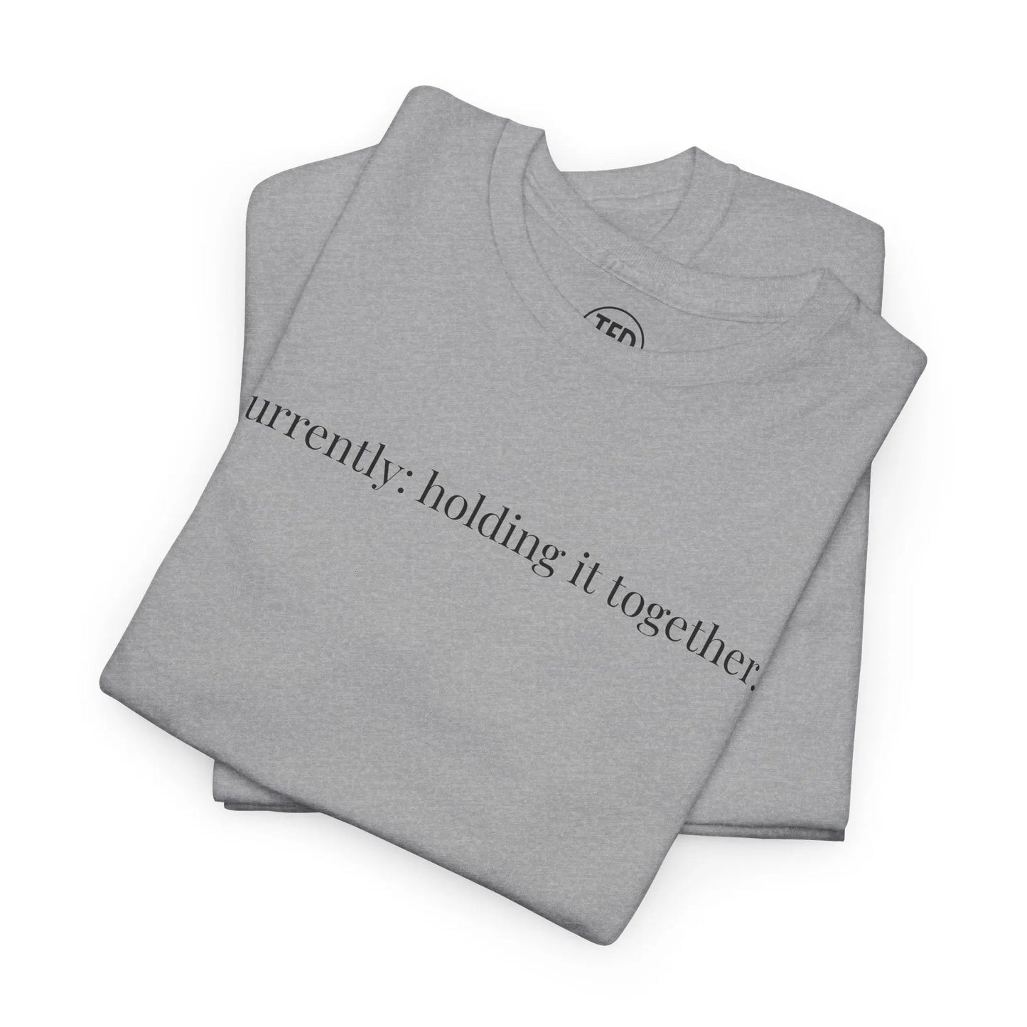 currently: holding it together. | classic fit cotton tee Printify