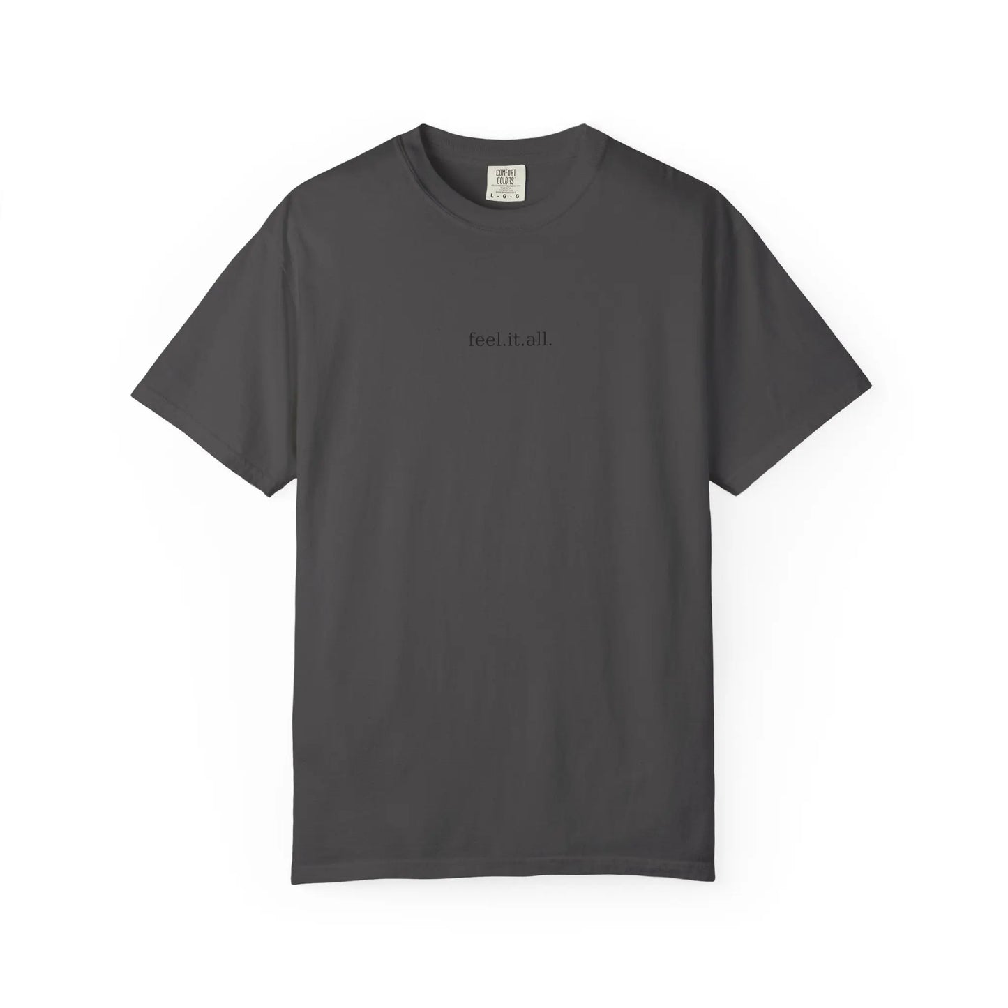 Feel It All Tee – Garment-Dyed Comfort Shirt | Minimalist Emotional T-Shirt for Friends, Self-Care, or Cozy Gifting Printify
