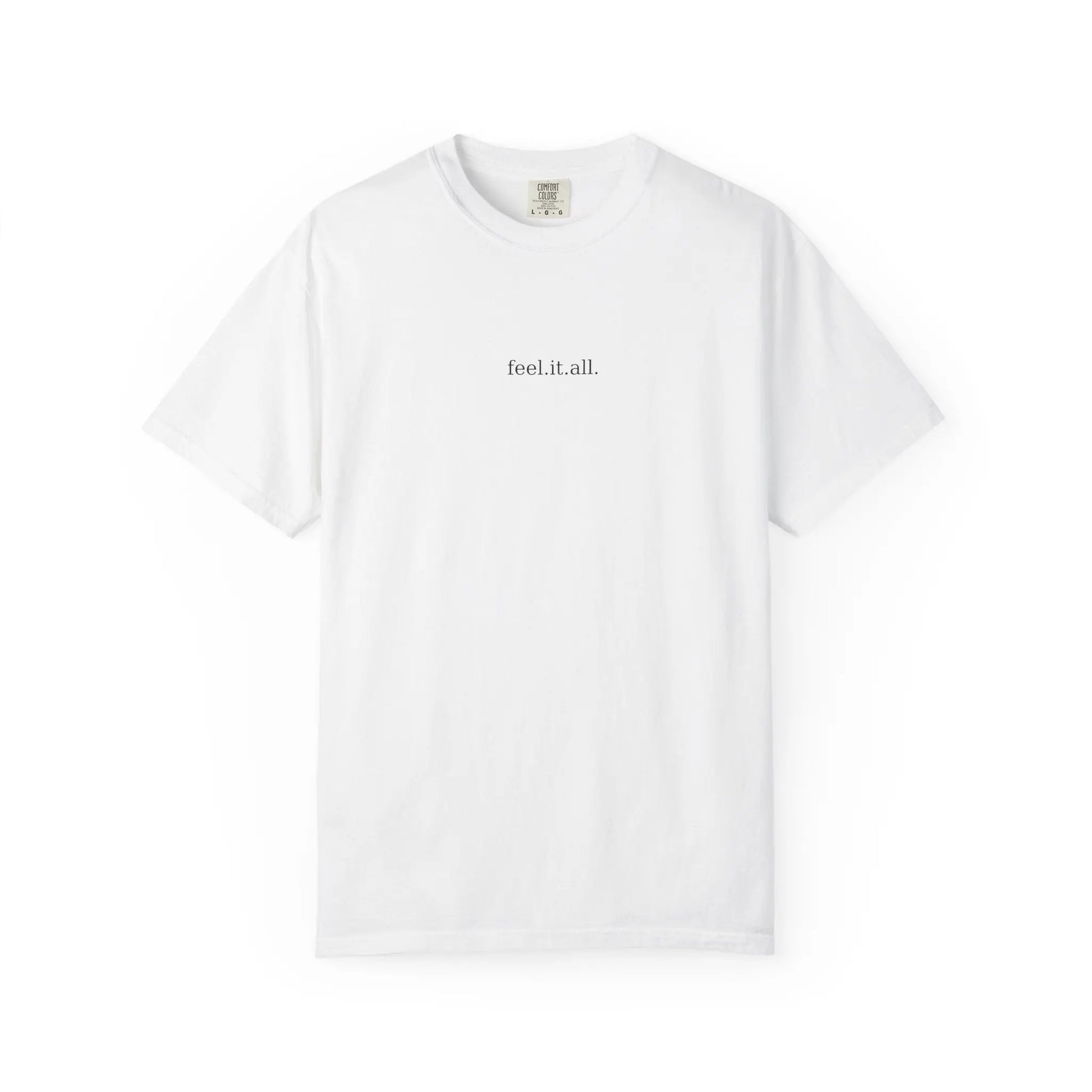 Feel It All Tee – Garment-Dyed Comfort Shirt | Minimalist Emotional T-Shirt for Friends, Self-Care, or Cozy Gifting Printify