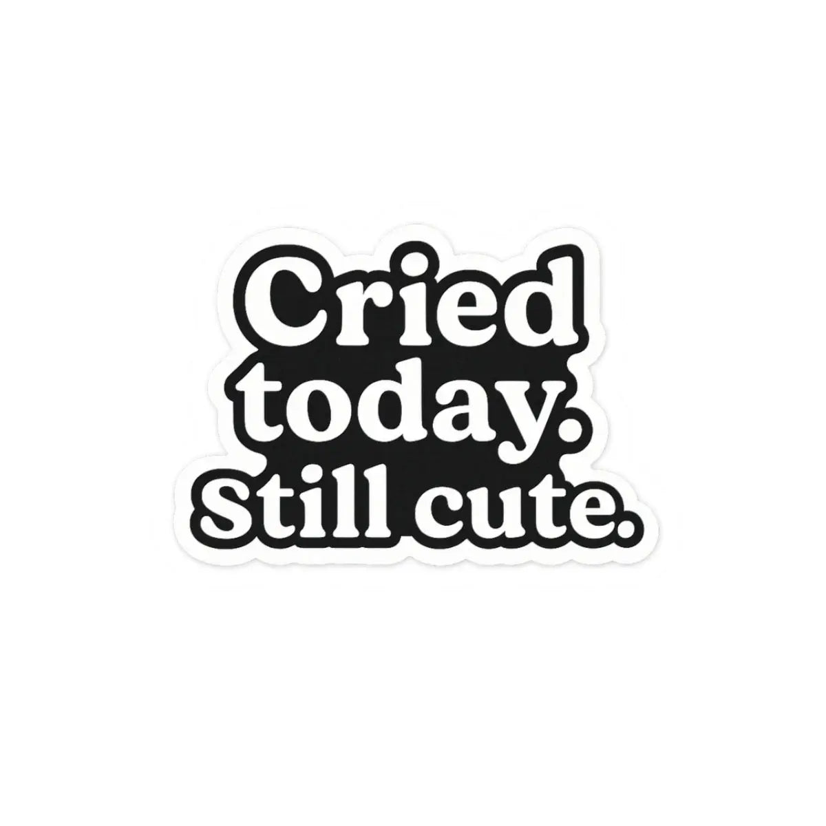 Cried Today. Still Cute. Sticker | Minimal Vinyl Decal for Laptop, Water Bottle, or Journal Printify