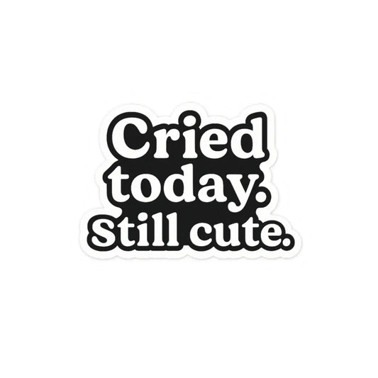 Cried Today. Still Cute. Sticker | Minimal Vinyl Decal for Laptop, Water Bottle, or Journal Printify