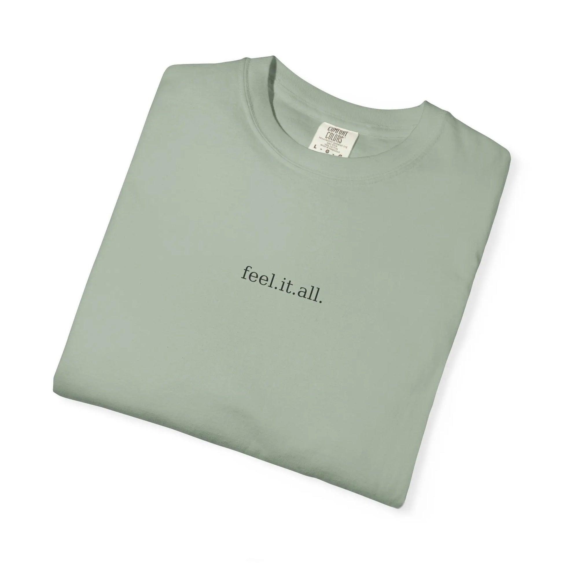 Feel It All Tee – Garment-Dyed Comfort Shirt | Minimalist Emotional T-Shirt for Friends, Self-Care, or Cozy Gifting Printify
