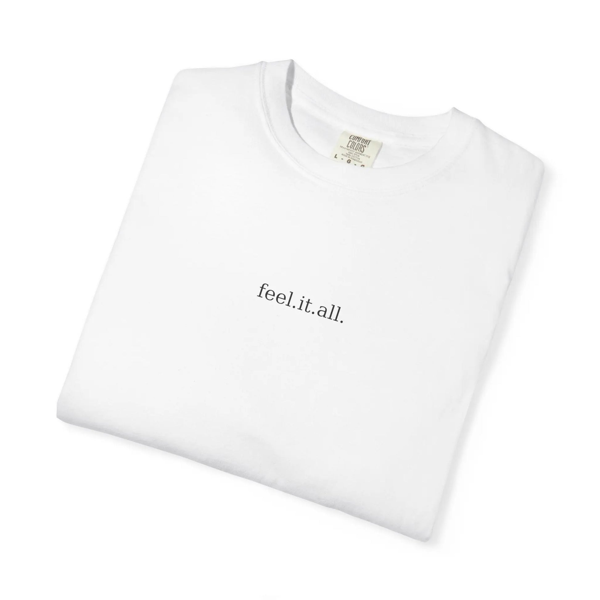Feel It All Tee – Garment-Dyed Comfort Shirt | Minimalist Emotional T-Shirt for Friends, Self-Care, or Cozy Gifting Printify